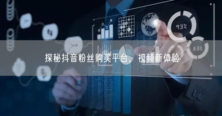 探秘抖音粉丝购买平台，视频新体验