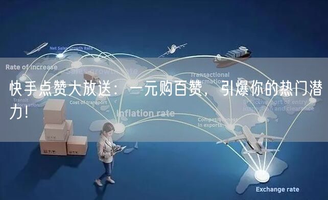 快手点赞大放送：一元购百赞，引爆你的热门潜力！