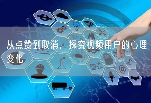 从点赞到取消，探究视频用户的心理变化