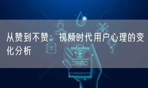从赞到不赞：视频时代用户心理的变化分析