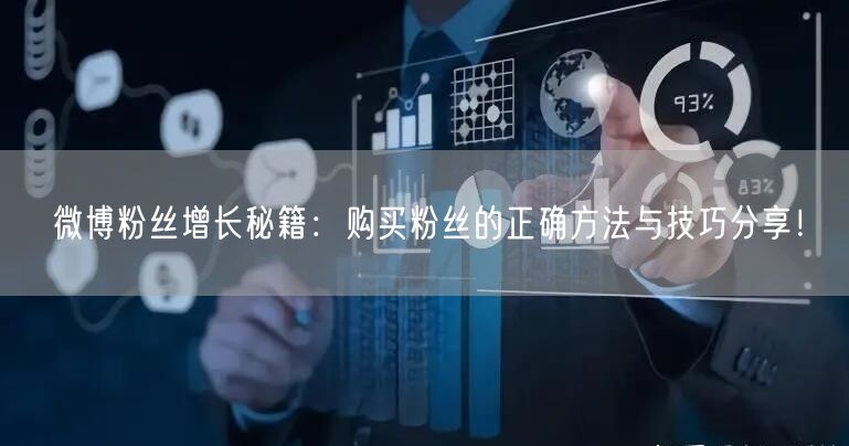 微博粉丝增长秘籍：购买粉丝的正确方法与技巧分享！