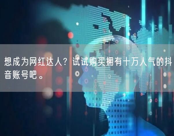 想成为网红达人？试试购买拥有十万人气的抖音账号吧。