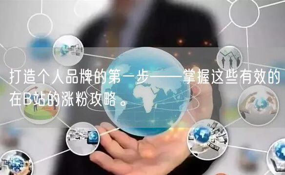 打造个人品牌的第一步——掌握这些有效的在B站的涨粉攻略。