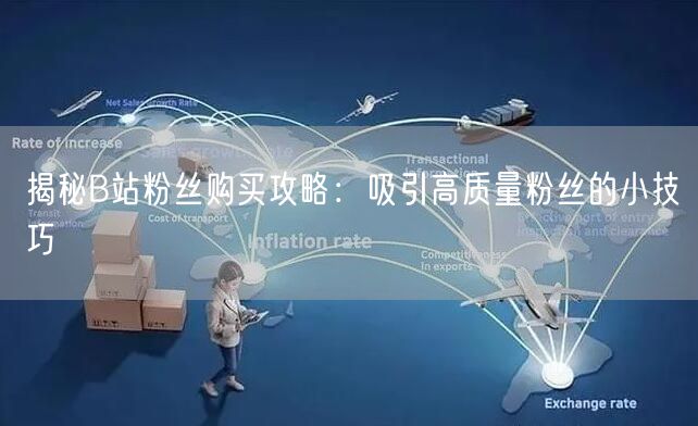 揭秘B站粉丝购买攻略：吸引高质量粉丝的小技巧