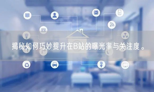 揭秘如何巧妙提升在B站的曝光率与关注度。
