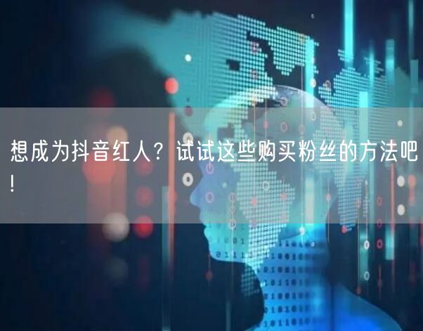 想成为抖音红人？试试这些购买粉丝的方法吧!