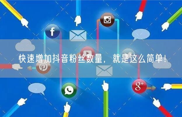 快速增加抖音粉丝数量，就是这么简单！