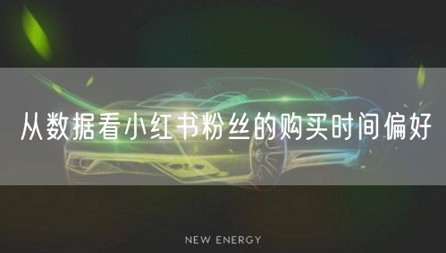 从数据看小红书粉丝的购买时间偏好