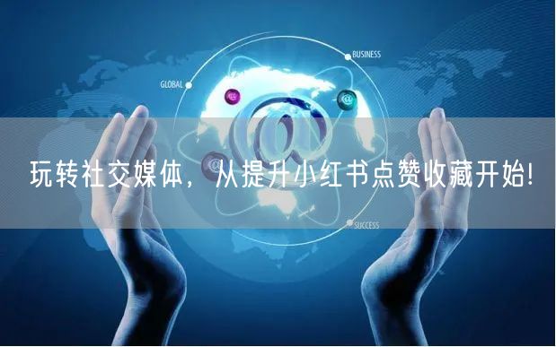 玩转社交媒体，从提升小红书点赞收藏开始!
