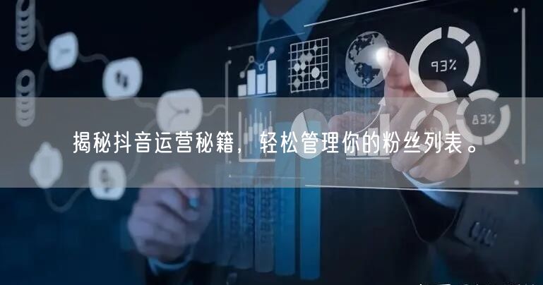 揭秘抖音运营秘籍，轻松管理你的粉丝列表。