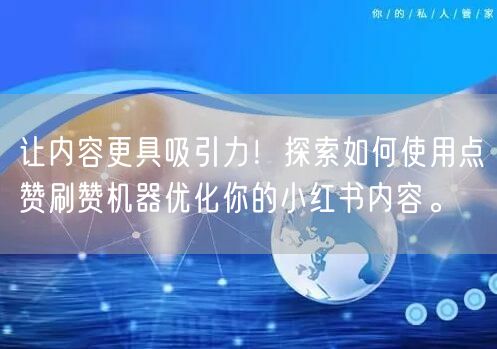 让内容更具吸引力！探索如何使用点赞刷赞机器优化你的小红书内容。