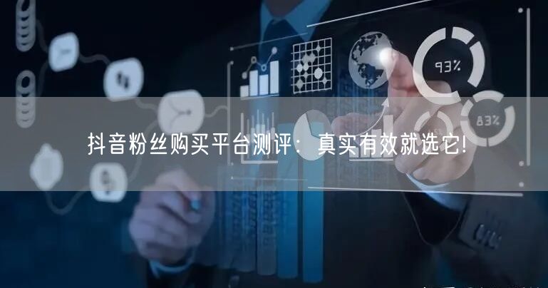 抖音粉丝购买平台测评：真实有效就选它!