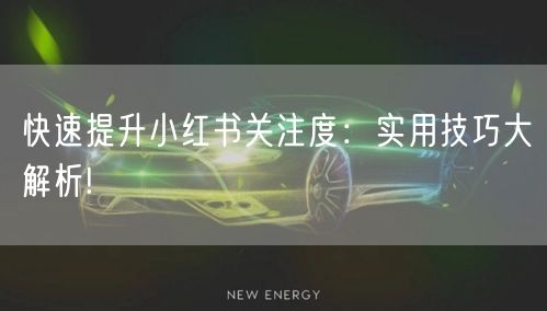 快速提升小红书关注度：实用技巧大解析!