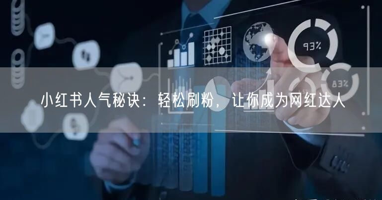 小红书人气秘诀：轻松刷粉，让你成为网红达人