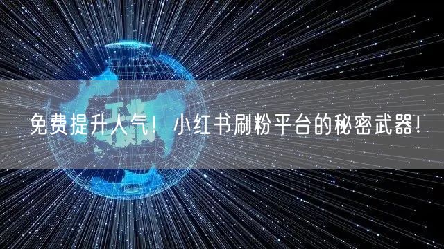 免费提升人气！小红书刷粉平台的秘密武器！
