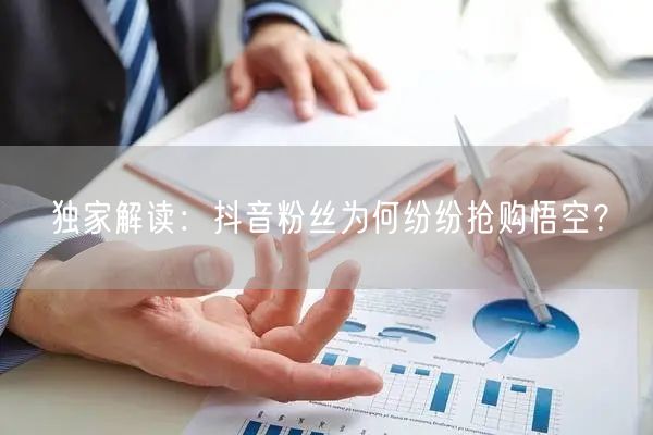 独家解读：抖音粉丝为何纷纷抢购悟空？