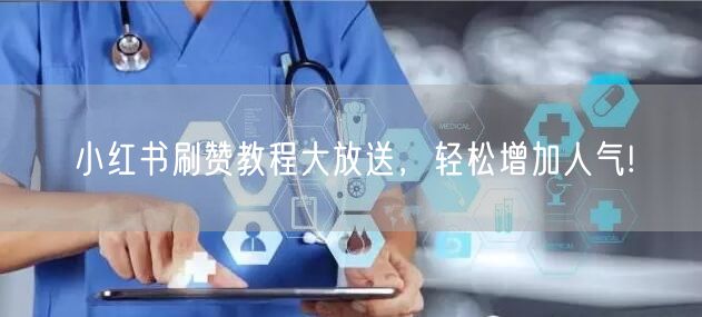 小红书刷赞教程大放送，轻松增加人气!