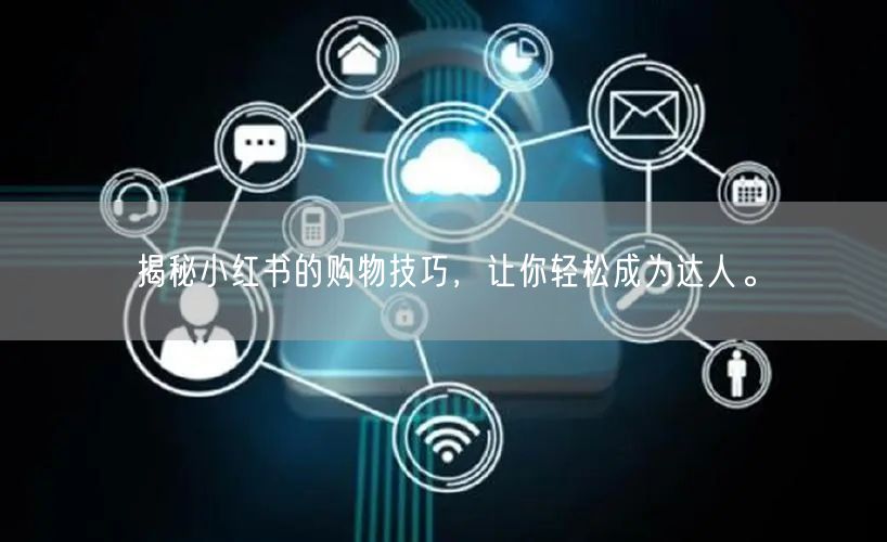 揭秘小红书的购物技巧，让你轻松成为达人。