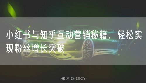 小红书与知乎互动营销秘籍，轻松实现粉丝增长突破