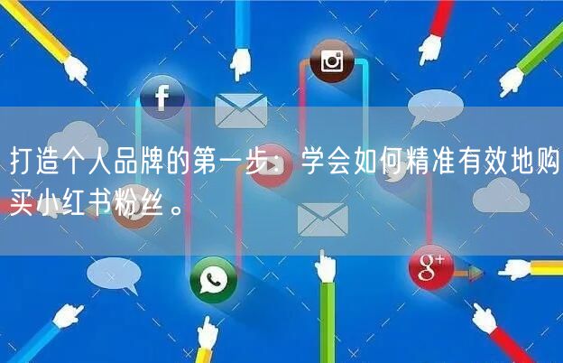 打造个人品牌的第一步：学会如何精准有效地购买小红书粉丝。