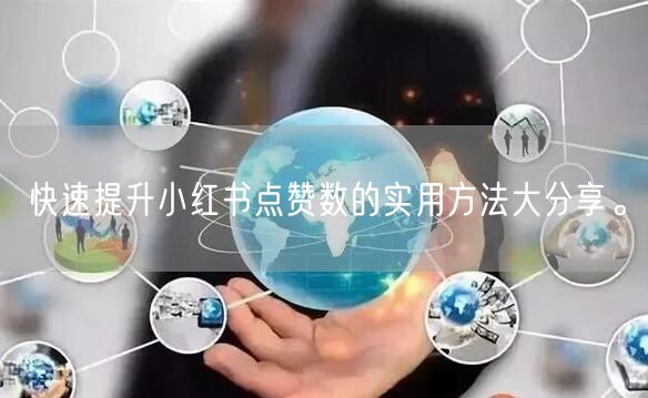快速提升小红书点赞数的实用方法大分享。