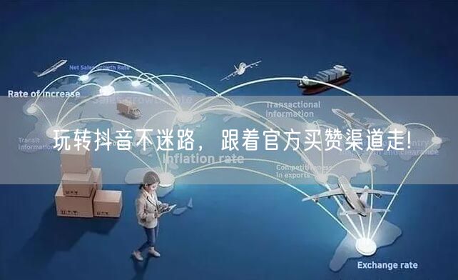 玩转抖音不迷路，跟着官方买赞渠道走!