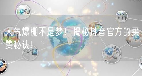 人气爆棚不是梦！揭秘抖音官方的买赞秘诀!