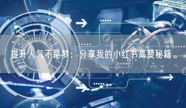 提升人气不是梦：分享我的小红书高赞秘籍。