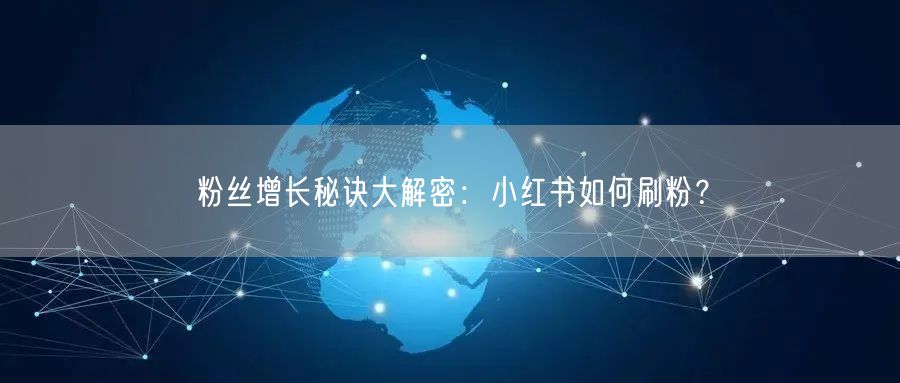 粉丝增长秘诀大解密：小红书如何刷粉？