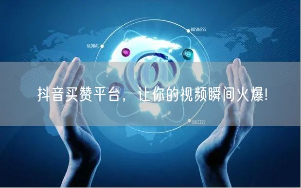 抖音买赞平台，让你的视频瞬间火爆!