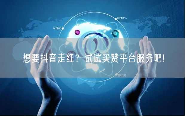 想要抖音走红？试试买赞平台服务吧!