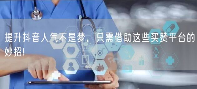 提升抖音人气不是梦，只需借助这些买赞平台的妙招!