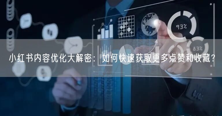 小红书内容优化大解密：如何快速获取更多点赞和收藏？