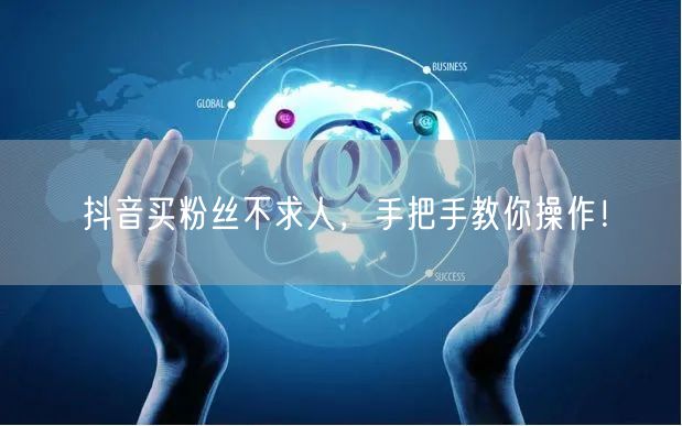 抖音买粉丝不求人，手把手教你操作！