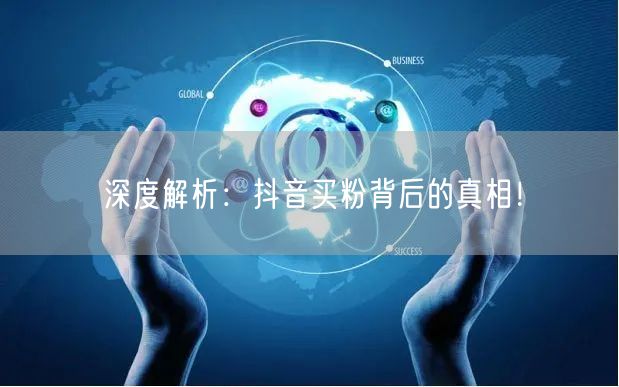深度解析：抖音买粉背后的真相！